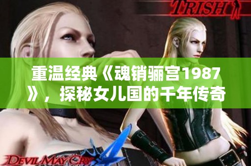 重溫經(jīng)典《魂銷驪宮1987》，探秘女兒國(guó)的千年傳奇
