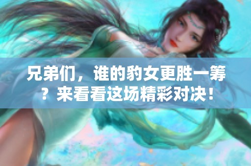 兄弟們，誰(shuí)的豹女更勝一籌？來(lái)看看這場(chǎng)精彩對(duì)決！