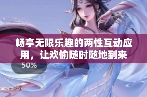 暢享無限樂趣的兩性互動應(yīng)用，讓歡愉隨時(shí)隨地到來