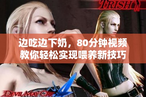 邊吃邊下奶，80分鐘視頻教你輕松實(shí)現(xiàn)喂養(yǎng)新技巧