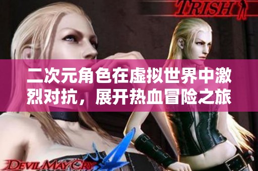 二次元角色在虛擬世界中激烈對抗，展開熱血冒險之旅