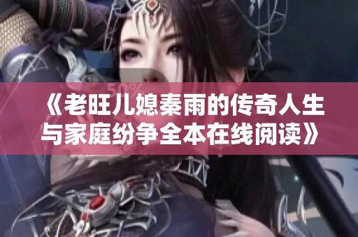 《老旺兒媳秦雨的傳奇人生與家庭紛爭(zhēng)全本在線閱讀》
