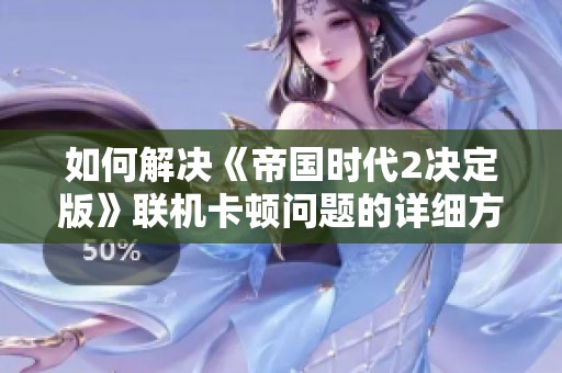 如何解決《帝國時代2決定版》聯(lián)機卡頓問題的詳細(xì)方案
