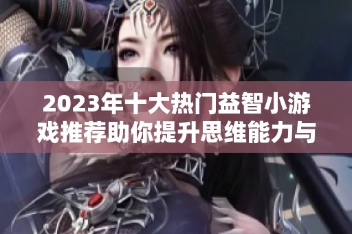 2023年十大熱門益智小游戲推薦助你提升思維能力與智力挑戰(zhàn)