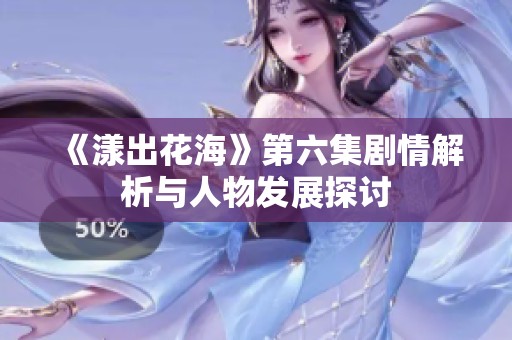 《漾出花?！返诹瘎∏榻馕雠c人物發(fā)展探討