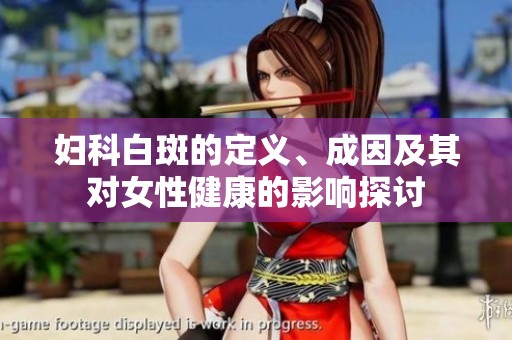 婦科白斑的定義、成因及其對女性健康的影響探討