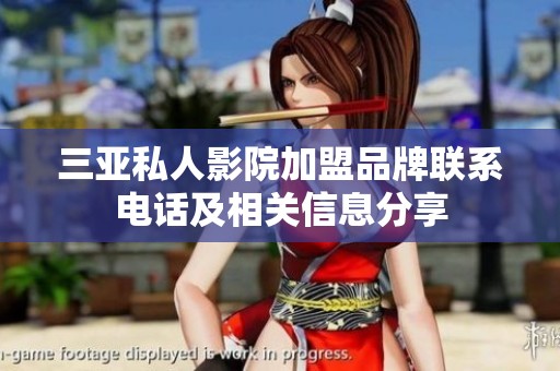 三亞私人影院加盟品牌聯(lián)系電話及相關(guān)信息分享