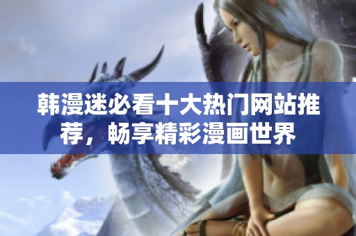 韓漫迷必看十大熱門網站推薦，暢享精彩漫畫世界