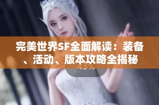 完美世界SF全面解讀：裝備、活動(dòng)、版本攻略全揭秘