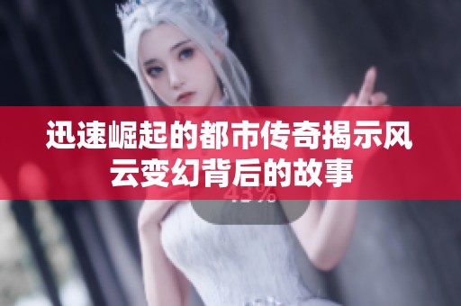 迅速崛起的都市傳奇揭示風(fēng)云變幻背后的故事