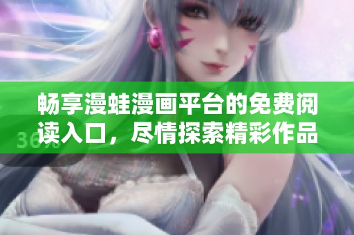 暢享漫蛙漫畫平臺的免費閱讀入口，盡情探索精彩作品