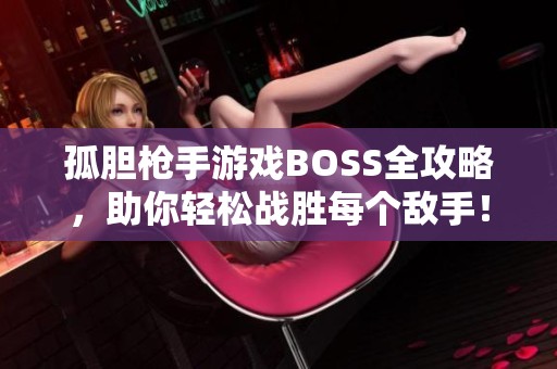 孤膽槍手游戲BOSS全攻略，助你輕松戰(zhàn)勝每個敵手！