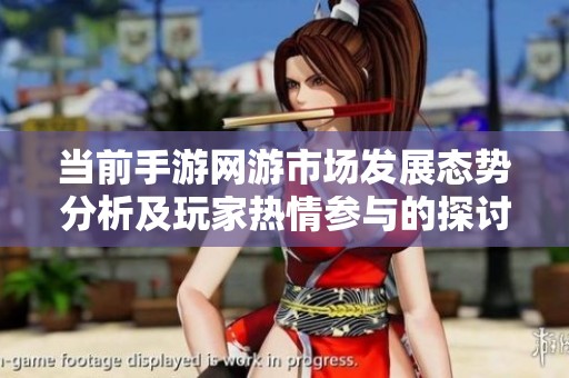 當(dāng)前手游網(wǎng)游市場(chǎng)發(fā)展態(tài)勢(shì)分析及玩家熱情參與的探討