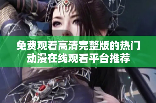 免費(fèi)觀看高清完整版的熱門動(dòng)漫在線觀看平臺(tái)推薦