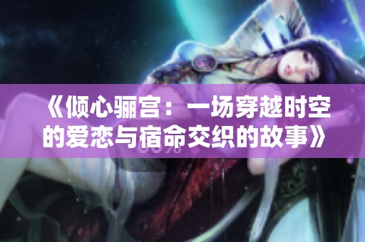 《傾心驪宮：一場穿越時空的愛戀與宿命交織的故事》