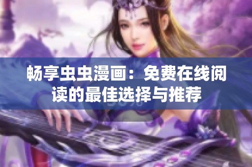 暢享蟲蟲漫畫：免費在線閱讀的最佳選擇與推薦