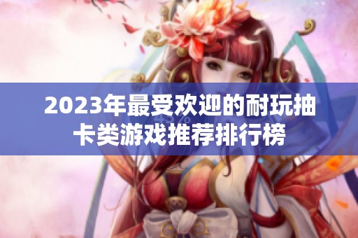 2023年最受歡迎的耐玩抽卡類游戲推薦排行榜