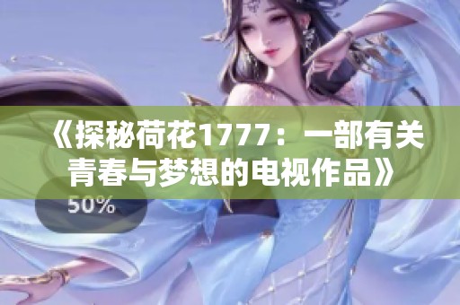 《探秘荷花1777：一部有關(guān)青春與夢(mèng)想的電視作品》