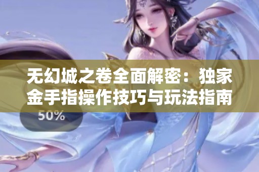 無(wú)幻城之卷全面解密：獨(dú)家金手指操作技巧與玩法指南大揭秘