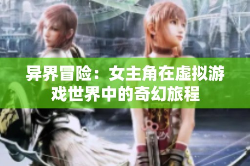 異界冒險(xiǎn)：女主角在虛擬游戲世界中的奇幻旅程
