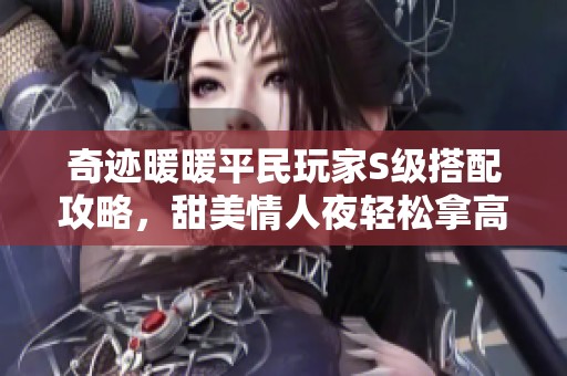 奇跡暖暖平民玩家S級搭配攻略，甜美情人夜輕松拿高分