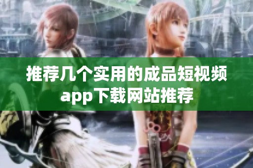 推薦幾個(gè)實(shí)用的成品短視頻app下載網(wǎng)站推薦