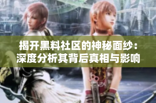揭開黑料社區(qū)的神秘面紗：深度分析其背后真相與影響