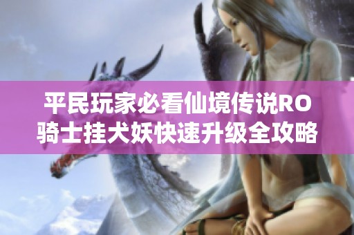 平民玩家必看仙境傳說RO騎士掛犬妖快速升級全攻略