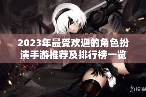 2023年最受歡迎的角色扮演手游推薦及排行榜一覽