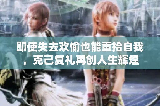 即使失去歡愉也能重拾自我，克己復禮再創(chuàng)人生輝煌