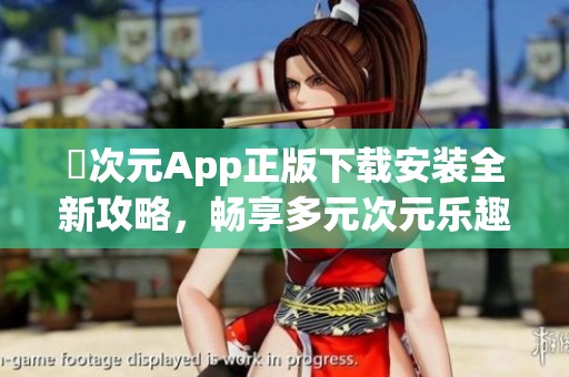 囧次元App正版下載安裝全新攻略，暢享多元次元樂趣