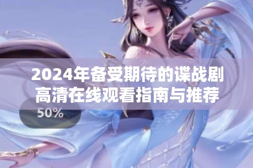 2024年備受期待的諜戰(zhàn)劇高清在線觀看指南與推薦
