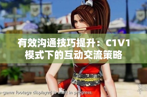 有效溝通技巧提升：C1V1模式下的互動交流策略