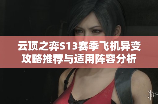 云頂之弈S13賽季飛機(jī)異變攻略推薦與適用陣容分析