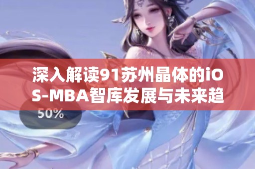 深入解讀91蘇州晶體的iOS-MBA智庫發(fā)展與未來趨勢(shì)