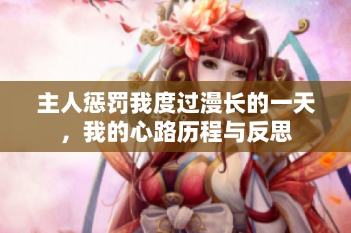主人懲罰我度過漫長的一天，我的心路歷程與反思