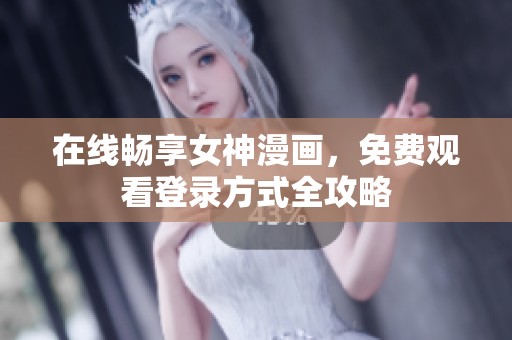 在線暢享女神漫畫，免費觀看登錄方式全攻略