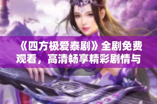 《四方極愛(ài)泰劇》全劇免費(fèi)觀看，高清暢享精彩劇情與動(dòng)人情感