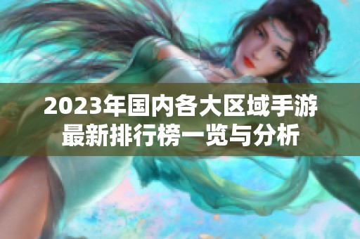 2023年國內(nèi)各大區(qū)域手游最新排行榜一覽與分析