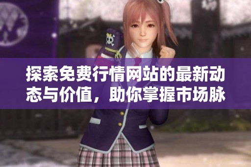 探索免費(fèi)行情網(wǎng)站的最新動(dòng)態(tài)與價(jià)值，助你掌握市場(chǎng)脈搏