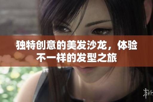 獨(dú)特創(chuàng)意的美發(fā)沙龍，體驗(yàn)不一樣的發(fā)型之旅