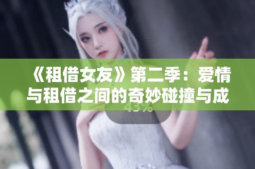 《租借女友》第二季：愛(ài)情與租借之間的奇妙碰撞與成長(zhǎng)歷程