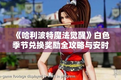 《哈利波特魔法覺(jué)醒》白色季節(jié)兌換獎(jiǎng)勵(lì)全攻略與安時(shí)資訊一覽