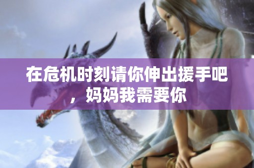 在危機時刻請你伸出援手吧，媽媽我需要你