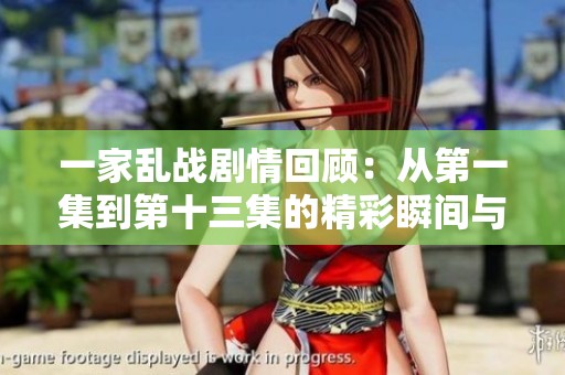 一家亂戰(zhàn)劇情回顧：從第一集到第十三集的精彩瞬間與發(fā)展解析