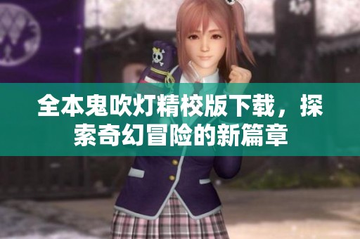 全本鬼吹燈精校版下載，探索奇幻冒險(xiǎn)的新篇章