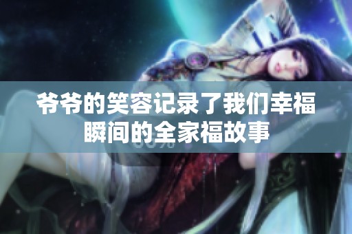 爺爺?shù)男θ萦涗浟宋覀冃腋Ｋ查g的全家福故事
