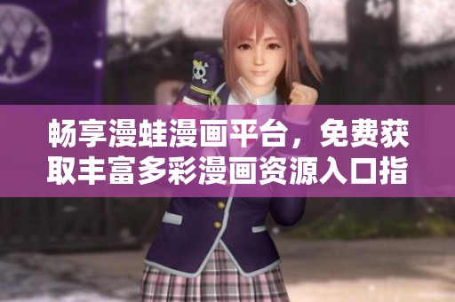 暢享漫蛙漫畫(huà)平臺(tái)，免費(fèi)獲取豐富多彩漫畫(huà)資源入口指南