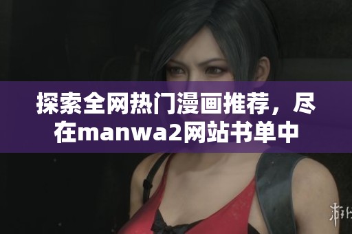 探索全網(wǎng)熱門漫畫推薦，盡在manwa2網(wǎng)站書單中