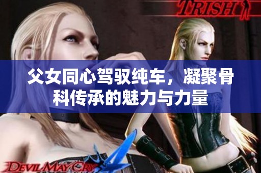 父女同心駕馭純車，凝聚骨科傳承的魅力與力量
